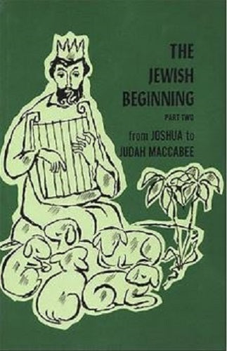 The Jewish Beginning from Joshua to Judah MacCabee, Part Two
