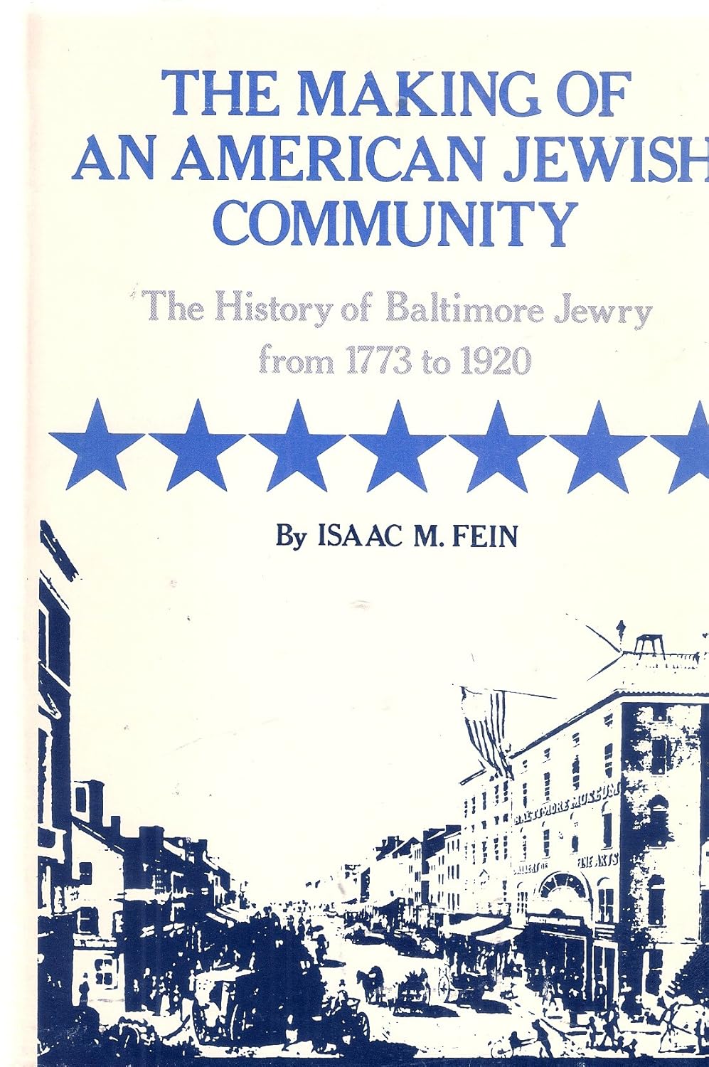 Isaac M. Fein's The History of Balitmore Jewry from 1773-1920 - The Making of An American Jewish Community