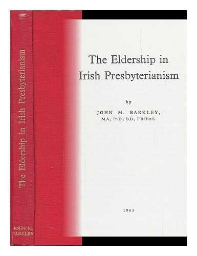 The Eldership in Irish Presbyterianism / by John M. Barkley