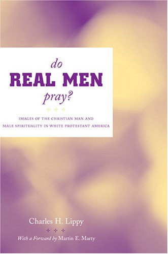 Do Real Men Pray?: Images of the Christian Man and Male Spirituality in White Protestant America