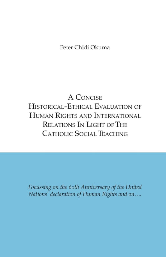 A Concise Historical-Ethical Evaluation of Human Rights and International             Relations In Light of the Catholic Social Teaching