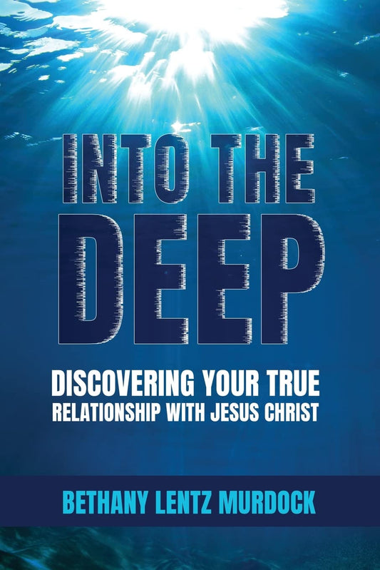 Into the Deep: Discovering Your True Relationship with Jesus Christ