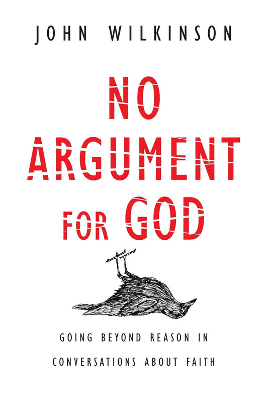 No Argument for God: Going Beyond Reason in Conversations About Faith
