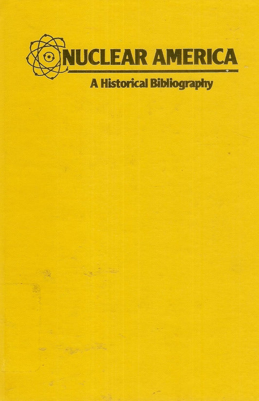 A Historical Bibliography of Nuclear in America: A ABC Clio Research Guide
