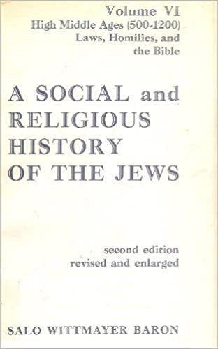 A Social and Religious History of the Jews: Volume VI High Middle Ages (500-1200)