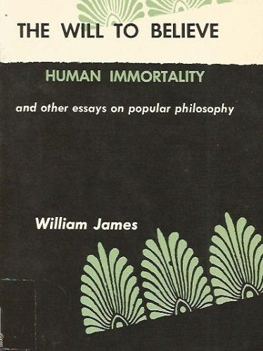 The Will to Believe and Other Essays in Popular Philosophy, and Human Immortality, Two Supposed Objections to the Doctrine: Both Books Bound as One,